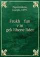 Frukh fun v?in gek?libene lider, Papiernikow, Joseph, 1899- 