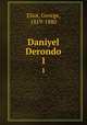 Daniyel Derondo. 1, Eliot, George, 1819-1880 