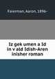 Iz gekumen a Id in vald Idish-Aren inisher roman, Faierman, Aaron, 1896- 