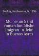 Mu er un k?ind roman fun Idishn imigran n-lebn in Buenos Ayres, Zucker, Nechemias, b. 1896 