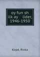 oy fun sh ilk?ay lider, 1946-1950, Rivka Kope 