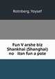 Fun V?arshe biz Shankhai (Shanghai) no itsn fun a pole, Rotnberg, Yoysef 