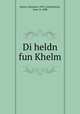 Di heldn fun Khelm, Simon, Solomon, 1895-,Lichtenstein, Isaac, b. 1888 