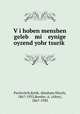 V?i hoben menshen geleb mi eynige oyzend yohr tsurik?, Pavlovitch,Kotik, Abraham Hirsch, 1867-1933,Bresler, A. (Alter), 1867-1930 