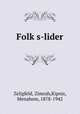Folk?s-lider, Zeligfeld, Zimrah,Kipnis, Menahem, 1878-1942 