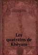 Les quatrains de Kheyam, Omar Khayyam,Nicolas, Jean Baptiste, 1814-1875 