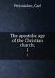 The apostolic age of the Christian church;. 1, Carl Weizsacker 