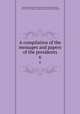 A compilation of the messages and papers of the presidents. 6, United States. President,Richardson, James D. (James Daniel), 1843-1914,United States. Congress. Joint Committee on Printing 