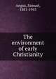 The environment of early Christianity, Angus, Samuel, 1881-1943 