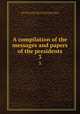 A compilation of the messages and papers of the presidents. 3, United States. President,Richardson, James D. (James Daniel), 1843-1914,United States. Congress. Joint Committee on Printing 