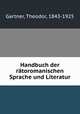 Handbuch der ratoromanischen Sprache und Literatur, Gartner, Theodor, 1843-1925 