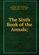 The Sixth Book of the Annals;, Tacitus, Cornelius,Church, Alfred John, 1829-1912,Brodribb, William Jackson, 1829-1905 