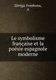 Le symbolisme francaise et la poesie espagnole moderne, A. Zerega-Fombona 