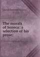The morals of Seneca: a selection of his prose;, Seneca the Younger 