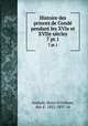 Histoire des princes de Cond pendant les XVIe et XVIIe sicles. 7 pt.1, Henri d