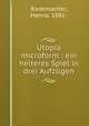 Utopia microform : ein heiteres Spiel in drei Aufzugen, Rademacher, Hanna, 1881- 