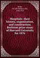 Hospitals: their history, organization, and construction. Boylston prize-essay of Harvard University for 1876, Wylie, W. Gill (Walker Gill), 1848-1923 
