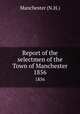 Report of the selectmen of the Town of Manchester. 1856, Manchester (N.H.) 