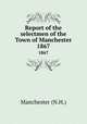 Report of the selectmen of the Town of Manchester. 1867, Manchester (N.H.) 