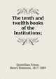 The tenth and twelfth books of the Institutions;, Quintilian,Frieze, Henry Simmons, 1817-1889 