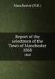 Report of the selectmen of the Town of Manchester. 1868, Manchester (N.H.) 