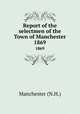 Report of the selectmen of the Town of Manchester. 1869, Manchester (N.H.) 