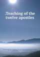 .Teaching of the twelve apostles, Bryennios, Philotheos, metropolitan, 1833-1917,Hitchcock, Roswell D. (Roswell Dwight), 1817-1887, ed. and tr,Brown, Francis, 1849-1916, joint ed. and tr 