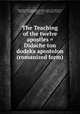 The Teaching of the twelve apostles = Didache ton dodeka apostolon (romanized form), Bryennios, Philotheos, metropolitan, 1833-1917,Hitchcock, Roswell D. (Roswell Dwight), 1817-1887,Brown, Francis, 1849-1916 