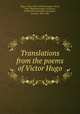 Translations from the poems of Victor Hugo, Hugo, Victor, 1802-1885,Carrington, Henry, 1814-1906,Martinengo-Cesaresco, Evelyn Lilian Hazeldine Carrington, contessa, 1852-1931 