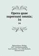 Opera quae supersunt omnia;. 16, Melanchthon, Philipp, 1497-1560,Bretschneider, Karl Gottlieb, 1776-1848,Bindseil, Heinrich Ernst 