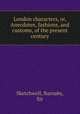 London characters, or, Anecdotes, fashions, and customs, of the present century, Sketchwell, Barnaby, Sir 