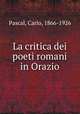 La critica dei poeti romani in Orazio, Pascal, Carlo, 1866-1926 