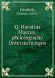 Q. Horatius Flaccus, philologische Untersuchungen, Friedrich, Gustav, 1853- 