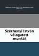Szechenyi Istvan valogatott munkai, Istvan Szechenyi 