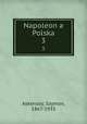 Napoleon a Polska. 3, Askenazy, Szymon, 1867-1935 