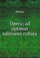 Opera; ad optimas editiones collata, Horace Horace 