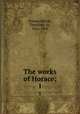 The works of Horace;. 1, Horace,Martin, Theodore, Sir, 1816-1909 