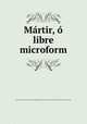Martir, o libre microform, University of Illinois at Urbana-Champaign. Library. Latin American Periodicals Preservation Project 