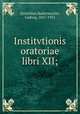 Institvtionis oratoriae libri XII;, Quintilian,Radermacher, Ludwig, 1867-1952 