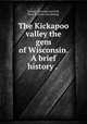 The Kickapoo valley the gem of Wisconsin. A brief history . ., Frazier, Gertrude and Poff, Rose B. [from old catalog] 