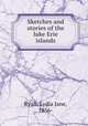 Sketches and stories of the lake Erie islands, Ryall, Lydia Jane, 1856- 