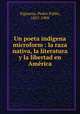 Un poeta indigena microform : la raza nativa, la literatura y la libertad en America, Figueroa, Pedro Pablo, 1857-1909 