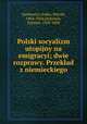 Polski socyalizm utopijny na emigracyi; dwie rozprawy. Przeklad z niemieckiego, Narkiewicz-Jodko, Witold, 1864-1924,Dickstein, Szymon, 1858-1884 