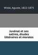 Juvenal et ses satires, etudes litteraires et morales, Widal, Aguste, 1822-1875 
