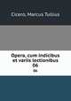 Opera, cum indicibus et variis lectionibus. 06, Cicero, Marcus Tullius 