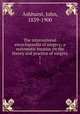 The international encyclopaedia of surgery; a systematic treatise on the theory and practice of surgery. 1, Ashhurst, John, 1839-1900 