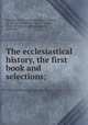 The ecclesiastical history, the first book and selections;, Eusebius, of Caesarea, Bishop of Caesarea, ca. 260-ca. 340,March, Francis Andrew, 1825-1911,Owen, William Baxter, 1843-1917 