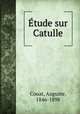 Etude sur Catulle, Couat, Auguste, 1846-1898 