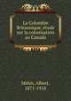 La Colombie Britannique, etude sur la colonisation au Canada, Albert Metin 