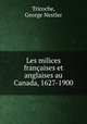Les milices francaises et anglaises au Canada, 1627-1900, Tricoche, George Nestler 
